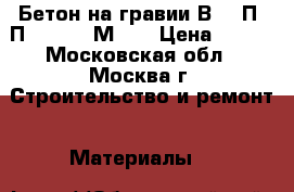 Бетон на гравии В7.5 П2-П4 F50 W2 М100 › Цена ­ 230 - Московская обл., Москва г. Строительство и ремонт » Материалы   